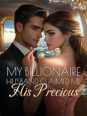 My Billionaire Husband Claimed Me His Precious - Novel Cover