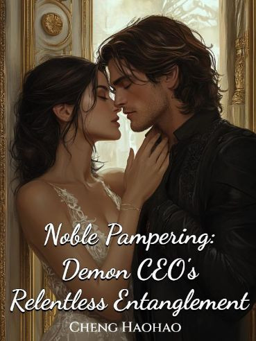 Noble Pampering: Demon CEO's Relentless Entanglement - Novel Cover